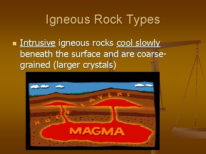 Igneous Rock Types n Intrusive igneous rocks cool slowly beneath the surface and are
