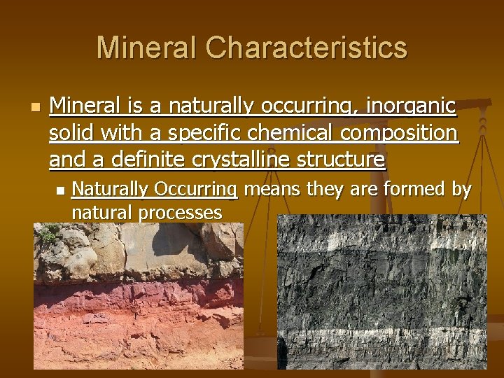 Mineral Characteristics n Mineral is a naturally occurring, inorganic solid with a specific chemical