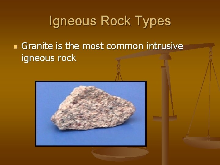 Igneous Rock Types n Granite is the most common intrusive igneous rock 