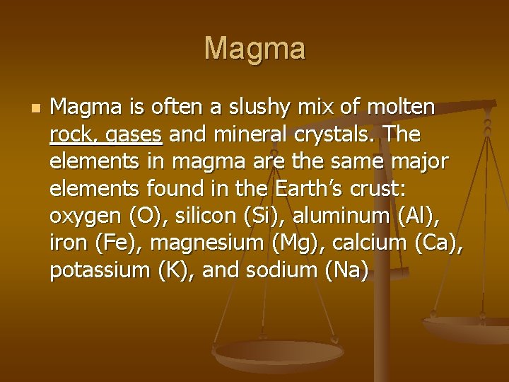 Magma n Magma is often a slushy mix of molten rock, gases and mineral