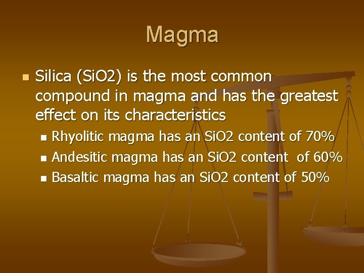 Magma n Silica (Si. O 2) is the most common compound in magma and