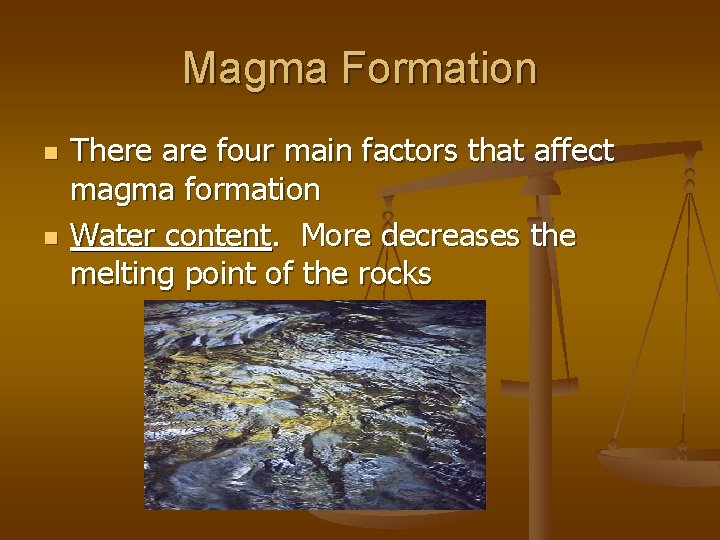 Magma Formation n n There are four main factors that affect magma formation Water