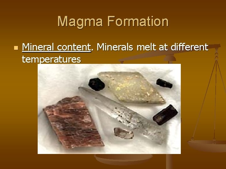 Magma Formation n Mineral content. Minerals melt at different temperatures 