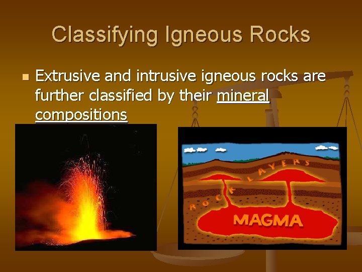 Classifying Igneous Rocks n Extrusive and intrusive igneous rocks are further classified by their