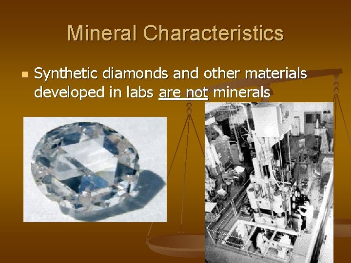 Mineral Characteristics n Synthetic diamonds and other materials developed in labs are not minerals