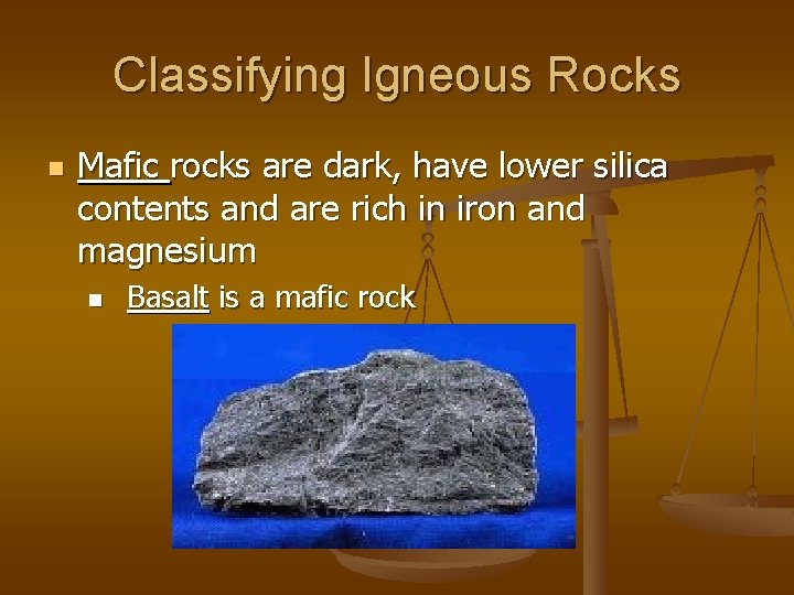 Classifying Igneous Rocks n Mafic rocks are dark, have lower silica contents and are