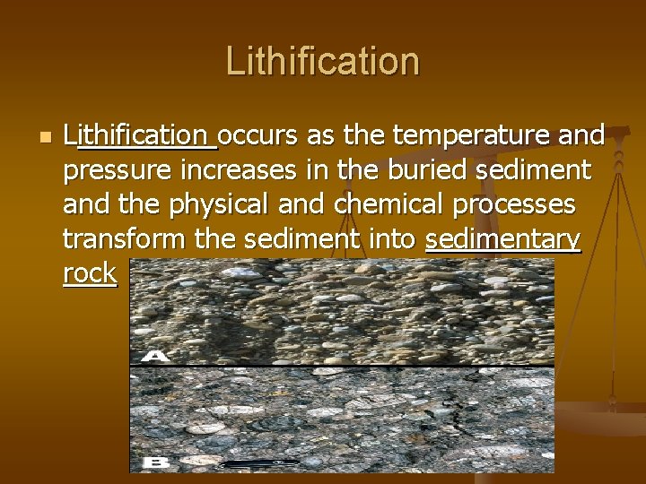 Lithification n Lithification occurs as the temperature and pressure increases in the buried sediment