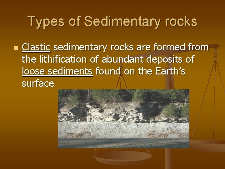 Types of Sedimentary rocks n Clastic sedimentary rocks are formed from the lithification of