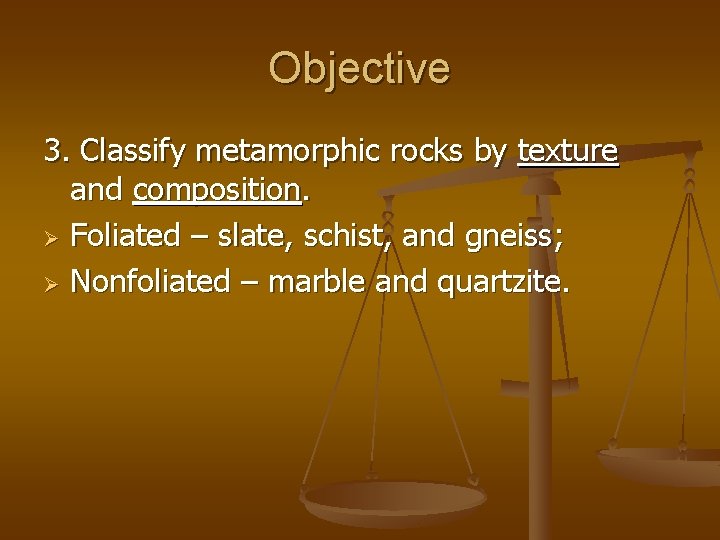 Objective 3. Classify metamorphic rocks by texture and composition. Ø Foliated – slate, schist,