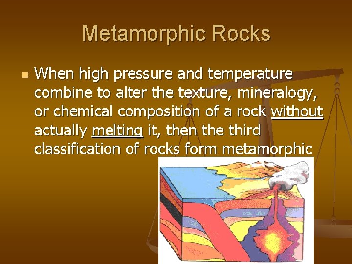 Metamorphic Rocks n When high pressure and temperature combine to alter the texture, mineralogy,