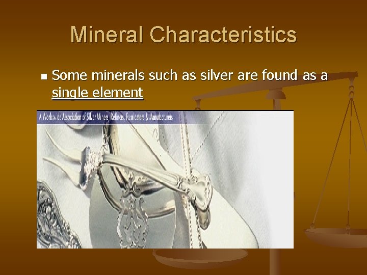 Mineral Characteristics n Some minerals such as silver are found as a single element