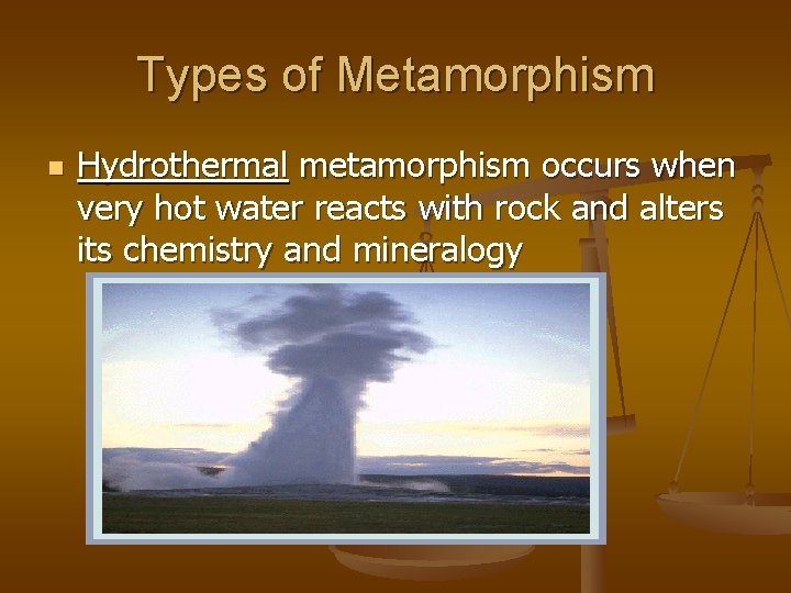 Types of Metamorphism n Hydrothermal metamorphism occurs when very hot water reacts with rock