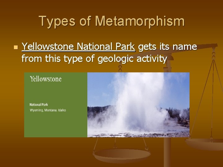 Types of Metamorphism n Yellowstone National Park gets its name from this type of