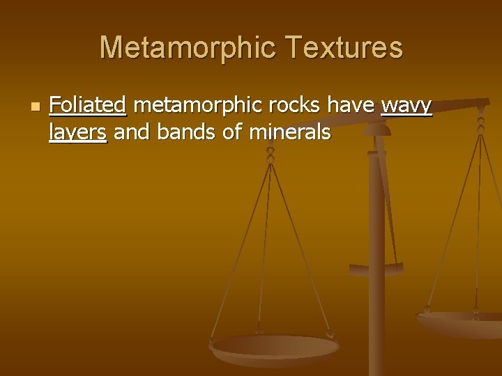 Metamorphic Textures n Foliated metamorphic rocks have wavy layers and bands of minerals 