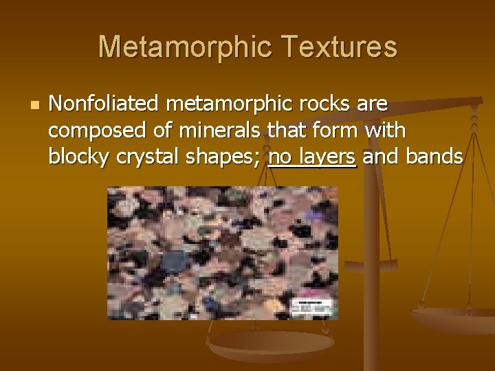 Metamorphic Textures n Nonfoliated metamorphic rocks are composed of minerals that form with blocky