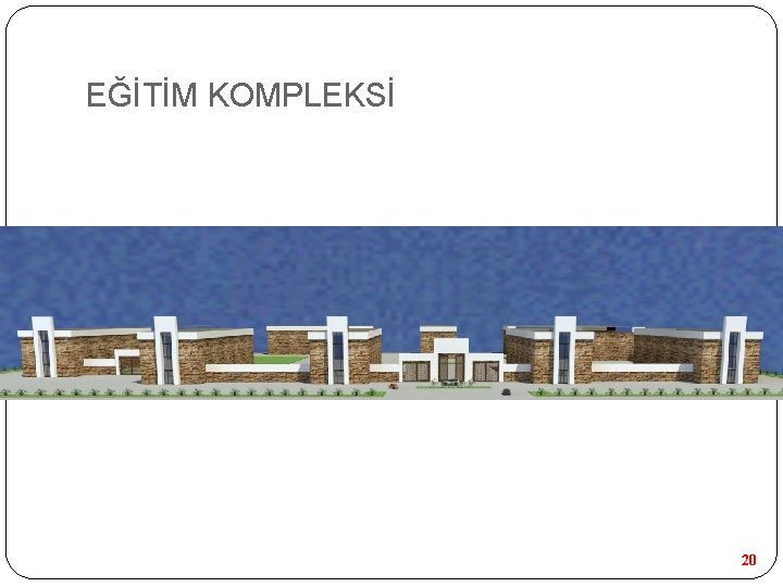 EĞİTİM KOMPLEKSİ 20 EĞİTİM KOMPLEKSİ 20