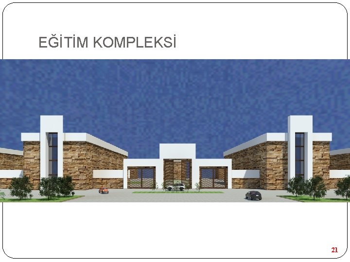 EĞİTİM KOMPLEKSİ 21 EĞİTİM KOMPLEKSİ 21