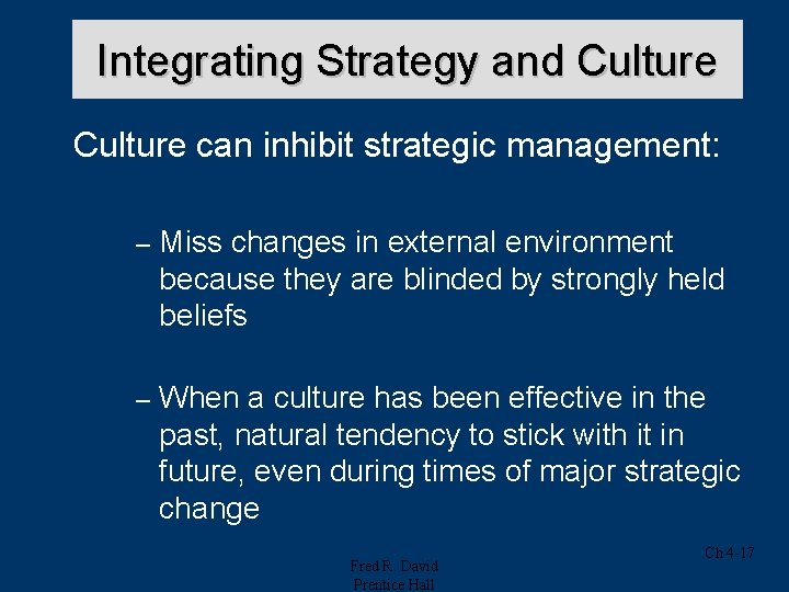Integrating Strategy and Culture can inhibit strategic management: – Miss changes in external environment Integrating Strategy and Culture can inhibit strategic management: – Miss changes in external environment
