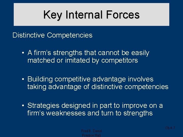 Key Internal Forces Distinctive Competencies • A firm’s strengths that cannot be easily matched Key Internal Forces Distinctive Competencies • A firm’s strengths that cannot be easily matched