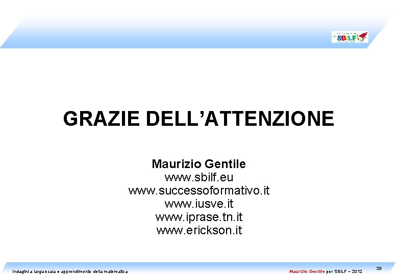 GRAZIE DELL’ATTENZIONE Maurizio Gentile www. sbilf. eu www. successoformativo. it www. iusve. it www.