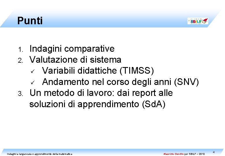 Punti 1. 2. 3. Indagini comparative Valutazione di sistema ü Variabili didattiche (TIMSS) ü