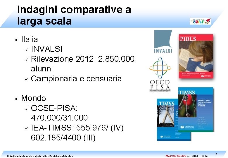 Indagini comparative a larga scala § Italia ü INVALSI ü Rilevazione 2012: 2. 850.