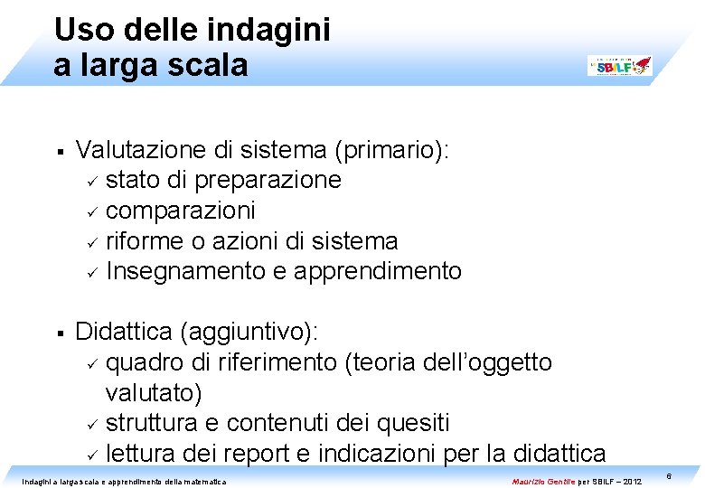 Uso delle indagini a larga scala § Valutazione di sistema (primario): ü stato di