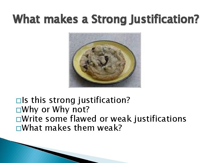 What makes a Strong Justification? � Is this strong justification? � Why or Why What makes a Strong Justification? � Is this strong justification? � Why or Why