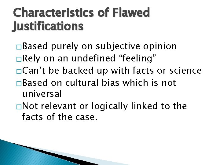 Characteristics of Flawed Justifications �Based purely on subjective opinion �Rely on an undefined “feeling”