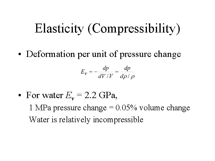 Elasticity (Compressibility) • Deformation per unit of pressure change • For water Ev =