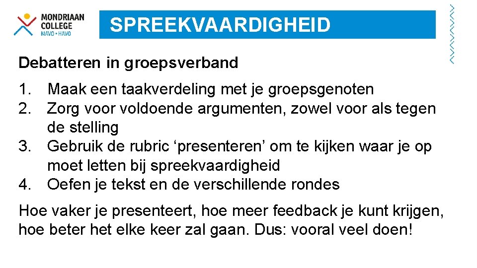 SPREEKVAARDIGHEID Debatteren in groepsverband 1. Maak een taakverdeling met je groepsgenoten 2. Zorg voor