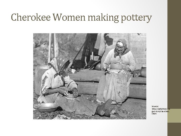 Cherokee Women making pottery Source: http: //ushistoryima ges. com/cherokee. shtm 