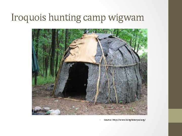 Iroquois hunting camp wigwam • Source: http: //www. livinghistoryed. org/ 