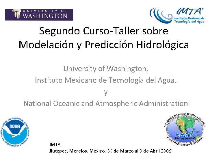 Segundo Curso-Taller sobre Modelación y Predicción Hidrológica University of Washington, Instituto Mexicano de Tecnología