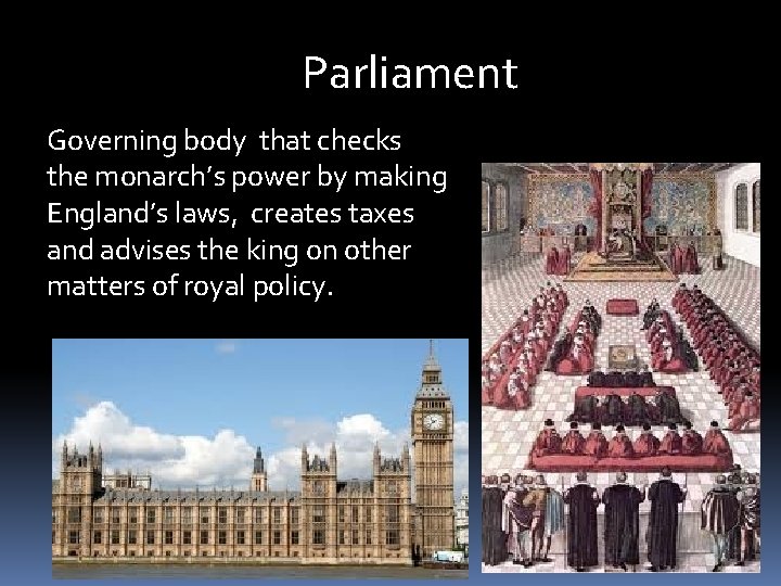 Parliament Governing body that checks the monarch’s power by making England’s laws, creates taxes