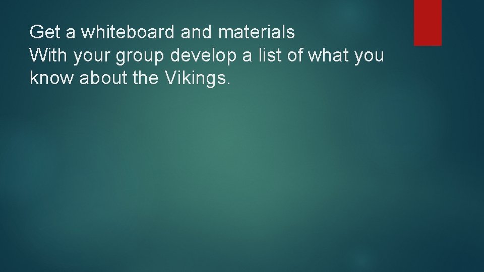 Get a whiteboard and materials With your group develop a list of what you