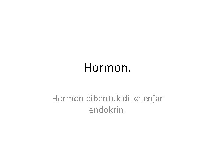 Hormon dibentuk di kelenjar endokrin. 