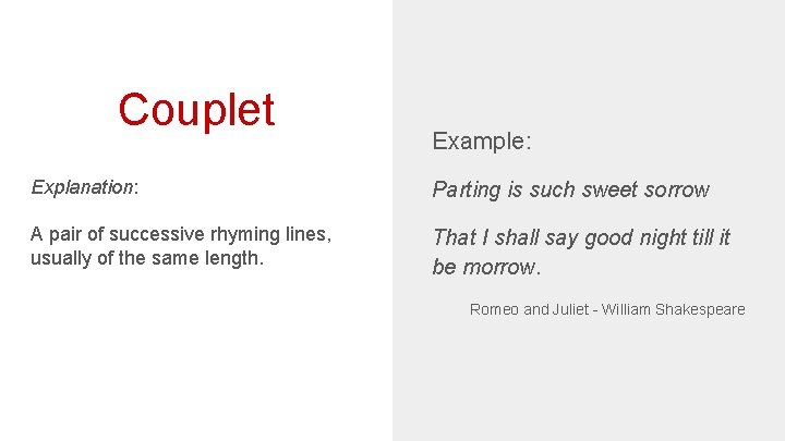 Couplet Example: Explanation: Parting is such sweet sorrow A pair of successive rhyming lines,