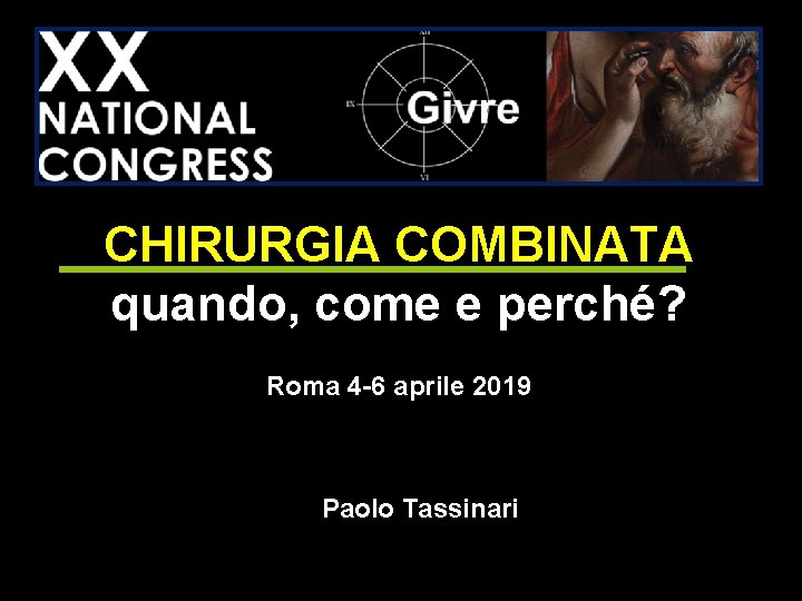 CHIRURGIA COMBINATA quando, come e perché? Roma 4 -6 aprile 2019 Paolo Tassinari 