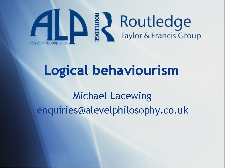 Logical behaviourism Michael Lacewing enquiries@alevelphilosophy. co. uk 