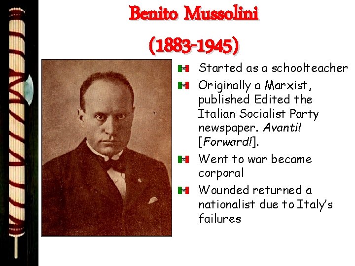 Benito Mussolini (1883 -1945) Started as a schoolteacher Originally a Marxist, published Edited the