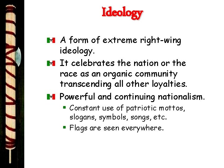 Ideology A form of extreme right-wing ideology. It celebrates the nation or the race