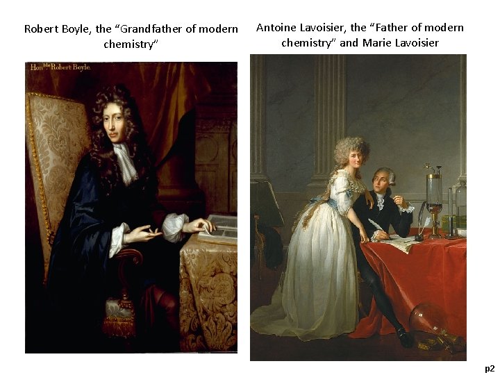 Robert Boyle, the “Grandfather of modern chemistry” Antoine Lavoisier, the “Father of modern chemistry”