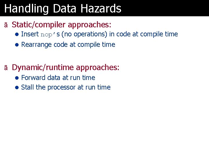 Handling Data Hazards ã Static/compiler approaches: l Insert nop’s (no operations) in code at
