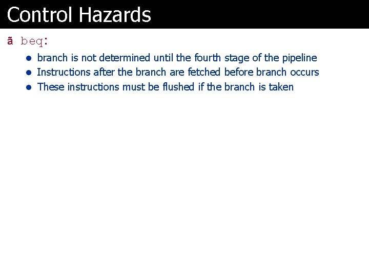 Control Hazards ã beq: l branch is not determined until the fourth stage of
