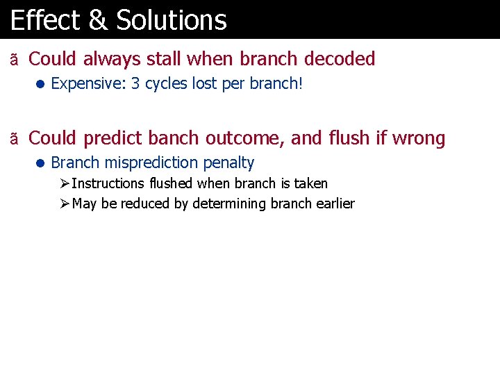 Effect & Solutions ã Could always stall when branch decoded l Expensive: 3 cycles