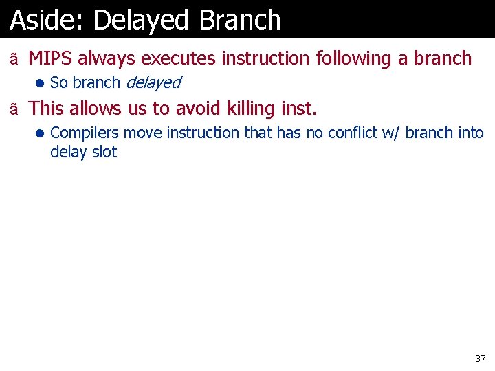 Aside: Delayed Branch ã MIPS always executes instruction following a branch l So branch