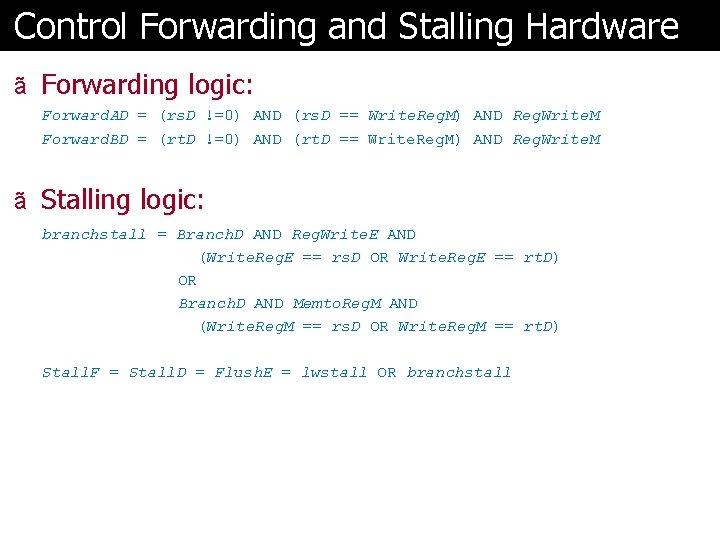 Control Forwarding and Stalling Hardware ã Forwarding logic: Forward. AD Forward. BD = =