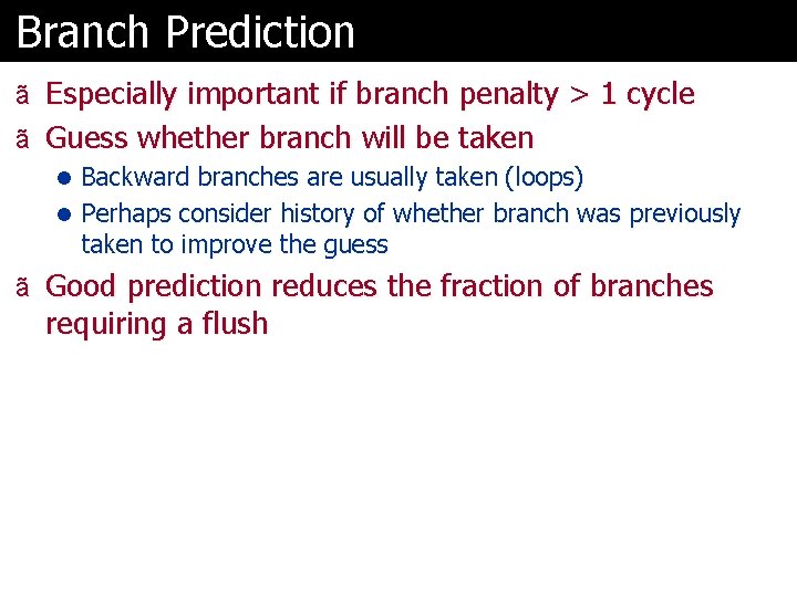 Branch Prediction ã Especially important if branch penalty > 1 cycle ã Guess whether
