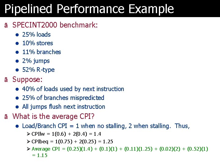 Pipelined Performance Example ã SPECINT 2000 benchmark: l 25% loads l 10% stores l